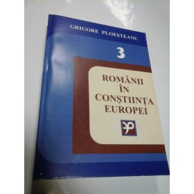 ROMANII IN CONSTIINTA EUROPEI - GRIGORE PLOESTEANU - volumul 3